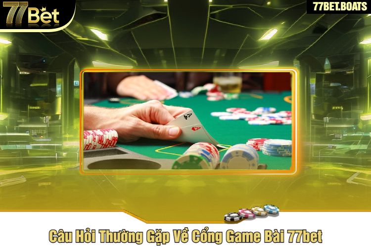 Câu Hỏi Thường Gặp Về Cổng Game Bài 77bet