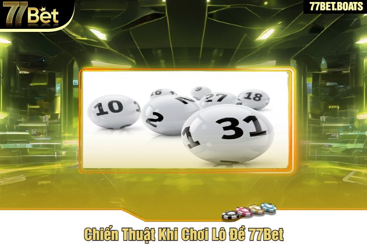 Chiến Thuật Khi Chơi Lô Đề 77Bet