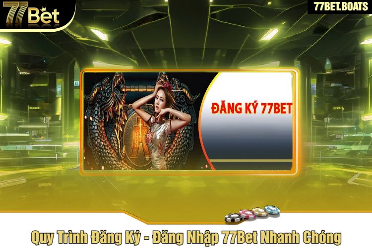 Quy Trình Đăng Ký - Đăng Nhập 77Bet Nhanh Chóng